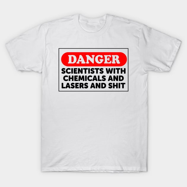 Danger: Scientists With Chemicals And Lasers And Shit T-Shirt by ScienceCorner